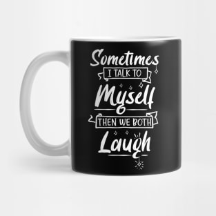 Sometimes I Talk To Myself Then We Both Laugh Mug